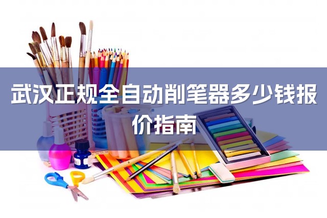 武汉正规全自动削笔器多少钱报价指南-1