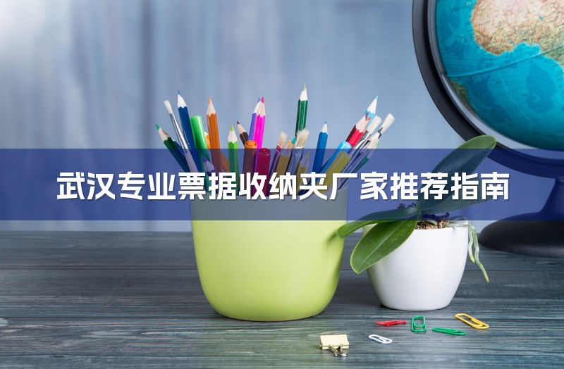 武汉专业票据收纳夹厂家推荐指南-1