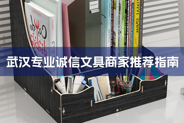 武汉专业诚信文具商家推荐指南-1